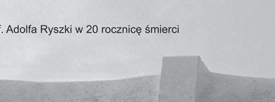 „od conditio humana do …” Wystawa upamiętniająca twórczość prof. Adolfa Ryszki w 20 rocznicę śmierci.